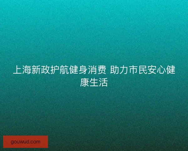 上海新政护航健身消费 助力市民安心健康生活